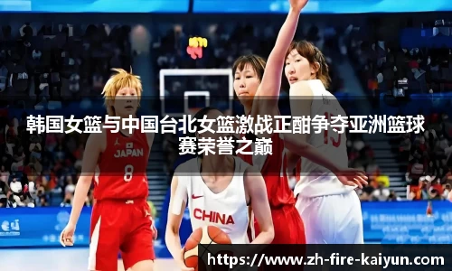 韩国女篮与中国台北女篮激战正酣争夺亚洲篮球赛荣誉之巅