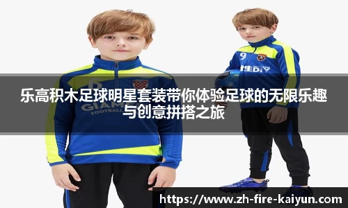 乐高积木足球明星套装带你体验足球的无限乐趣与创意拼搭之旅